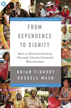 From Dependence to Dignity: How to Alleviate Poverty through Church-Centered Microfinance Paperback  May 12, 2015