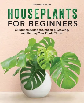 Houseplants for Beginners: A Practical Guide to Choosing, Growing, and Helping Your Plants Thrive Hardcover  September 14, 2021